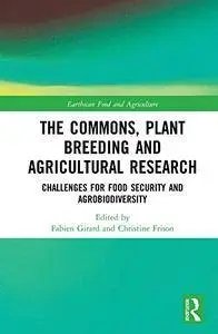 The Commons, Plant Breeding and Agricultural Research: Challenges for Food Security and Agrobiodiversity