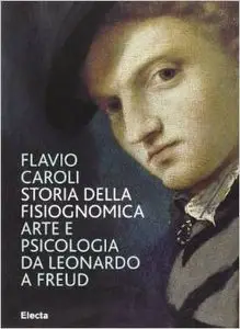 Storia della fisiognomica. Arte e psicologia da Leonardo a Freud di Flavio Caroli