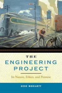 The Engineering Project: Its Nature, Ethics, and Promise (Repost)