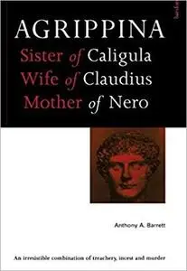 Agrippina: Sex, Power, and Politics in the Early Empire