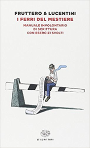 I ferri del mestiere. Manuale involontario di scrittura con esercizi svolti - Carlo Fruttero & Franco Lucentini