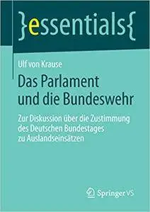 Das Parlament und die Bundeswehr: Zur Diskussion über die Zustimmung des Deutschen Bundestages zu Auslandseinsätzen