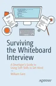 Surviving the Whiteboard Interview: A Developer’s Guide to Using Soft Skills to Get Hired