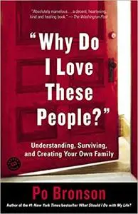 "Why Do I Love These People?": Understanding, Surviving, and Creating Your Own Family