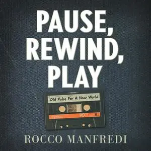 Pause, Rewind, Play: Old Rules For A New World [Audiobook]