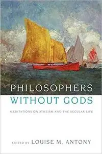 Philosophers without Gods: Meditations on Atheism and the Secular Life [Repost]