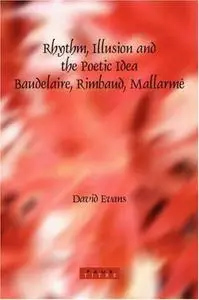 Rhythm, illusion and the poetic idea : Baudelaire, Rimbaud, Mallarmé