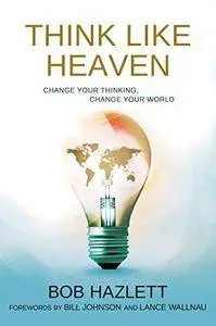 Think like heaven : change your thinking, change your world