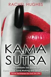 Kama Sutra: The Ultimate Sex Guide To Kama Sutra, Love Making and Sex Positions - Secret Techniques For Your Sex Life!