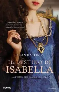 Susan Hastings - Il destino di Isabella. La regina che cambiò l'Europa