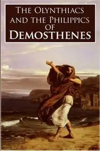 «The Olynthiacs and the Philippics of Demosthenes» by Demosthenes