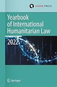 Yearbook of International Humanitarian Law, Volume 25 (2022): International Humanitarian Law and Neighbouring Frameworks