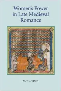 Women's Power in Late Medieval Romance (Studies in Medieval Romance) by Amy N. Vines 