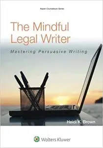 The Mindful Legal Writer: Mastering Persuasive Writing