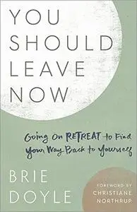 You Should Leave Now: Going on Retreat to Find Your Way Back to Yourself