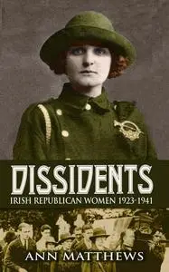 «Dissidents: Irish Republican Women 1923–1941» by Ann Matthews