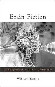 Brain Fiction: Self-Deception and the Riddle of Confabulation by William Hirstein [Repost]