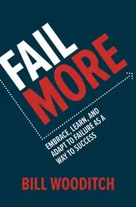 Fail More: Embrace, Learn, and Adapt to Failure As a Way to Success