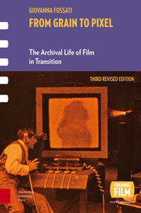 From Grain to Pixel : The Archival Life of Film in Transition, Third Revised Edition