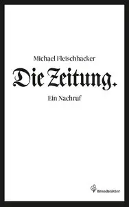 Michael Fleischhacker - Die Zeitung - Ein Nachruf
