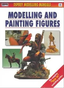 Modelling and Painting Figures (Osprey Modelling Manuals - 08)