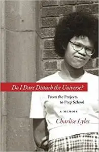 Do I Dare Disturb the Universe?: From the Projects to Prep School: A Memoir