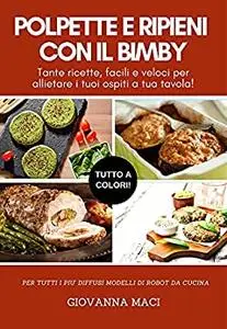 POLPETTE E RIPIENI CON IL BIMBY: Tante ricette facili e veloci per allietare i tuoi ospiti a tavola!