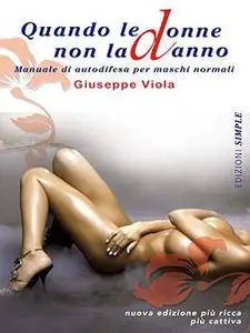 Giuseppe Viola - Quando le donne non la danno. Manuale di autodifesa per maschi normali (2014) [Repost]