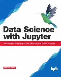 «Data Science with Jupyter: Master Data Science skills with easy-to-follow Python examples» by Prateek Gupta