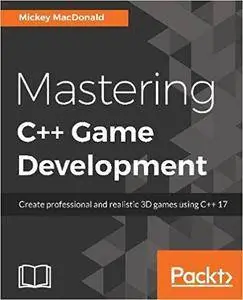 Mastering C++ Game Development: Create professional and realistic 3D games using C++ 17