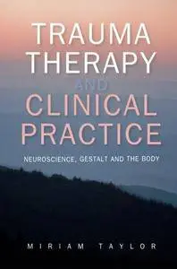 Trauma Therapy And Clinical Practice: Neuroscience, Gestalt And The Body