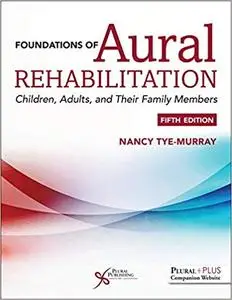 Foundations of Aural Rehabilitation: Children, Adults, and their Family Members, Fifth Edition