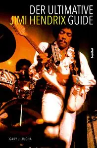 Gary J. Jucha - Der ultimative Jimi Hendrix Guide
