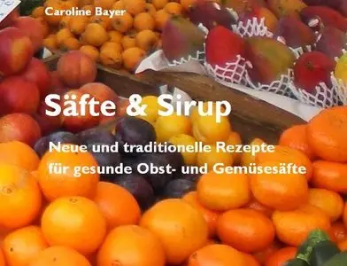 Säfte & Sirup - Rezepte für gesunde Obst- und Gemüsesäfte