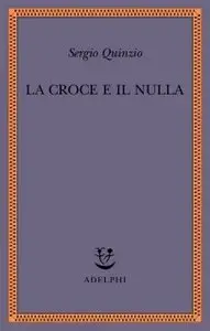 Sergio Quinzio  - La croce e il nulla