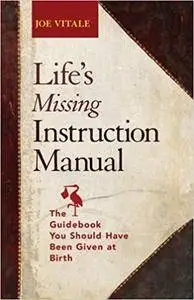 Life's Missing Instruction Manual : The Guidebook You Should Have Been Given at Birth (Repost)