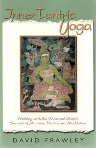 Inner Tantric Yoga: Working with the Universal Shakti: Secrets of Mantras, Deities, and Meditation (Repost)