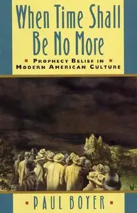 When Time Shall be No More: Prophecy Belief in Modern American Culture (Studies in Cultural History) by Paul Boyer