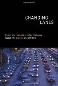 Changing Lanes: Visions and Histories of Urban Freeways