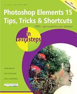 Photoshop Elements 15 Tips, Tricks & Shortcuts in easy steps: Covers versions for both PC and Mac users