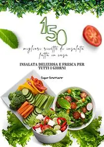 150 migliori ricette di insalata fatta in casa: Insalata deliziosa e fresca per tutti i giorni
