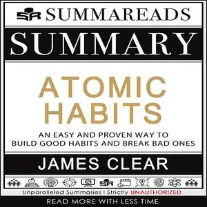 «Summary of Atomic Habits: An Easy and Proven Way to Build Good Habits and Break Bad Ones by James Clear » by Summareads