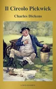 «Il Circolo Pickwick (classico della letteratura) (A to Z Classics)» by Charles Dickens,A to Z Classics