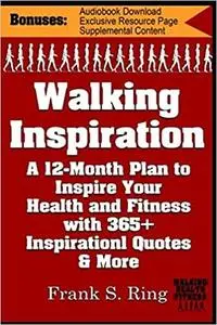 Walking Inspiration: A 12-Month Plan to Inspire your Health and Fitness with 365+ Inspirational Quotes and More