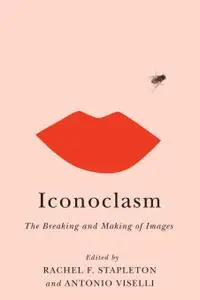 Iconoclasm The Breaking and Making of Images