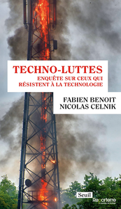 Techno-luttes : Enquête sur ceux qui résistent à la technologie - Fabien Benoit, Nicolas Celnik