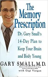 The Memory Prescription: Dr. Gary Small's 14-Day Plan to Keep Your Brain and Body Young