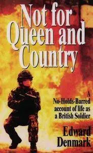 Not for Queen and Country: A No-Holds-Barred Account of Life as a British Soldier