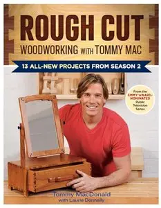 Rough Cut--Woodworking with Tommy Mac: 13 All-New Projects from Season 2