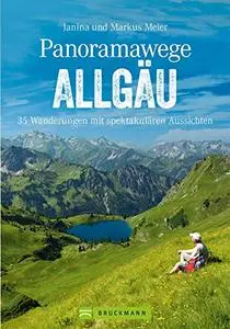 Panoramawege Allgäu: 35 Wanderungen mit spektakulären Aussichten